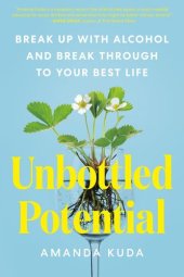 book Unbottled Potential : Break Up with Alcohol and Break Through to Your Best Life