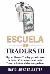 book Escuela de Traders III: El gran libro de Trading para el cuarto de baño. Conviértete en un mejor Trader mientras alivias tu organismo.