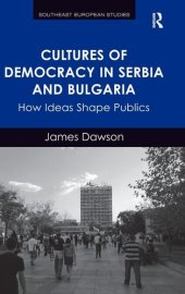 book Cultures of Democracy in Serbia and Bulgaria: How Ideas Shape Publics (Southeast European Studies)