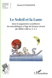 book Le Soleil et la Lune dans le paganisme scandinave du mésolithique à l'âge du bronze récent (de 8000 à 500 av.J.-C.)