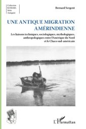 book Une antique migration amériendienne: Les liaisons techniques, sociologiques, mythologiques, anthropologiques entre l'Amérique du Nord et le Chaco sud-américain