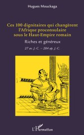 book Ces 100 Dignitaires Qui Changerent L'Afrique Proconsulaire Sous Le Haut-Empire Romain: Riches Et Genereux - 27 Av J.-C. - 284 Ap. J.-C..