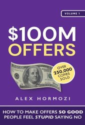 book $100M Offers: How To Make Offers So Good People Feel Stupid Saying No (Acquisition.com $100M Series)