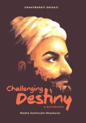 book Challenging Destiny A Biography of Chhatrapati Shivaji