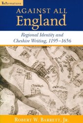 book Against All England: Regional Identity and Cheshire Writing, 1195-1656 (ReFormations: Medieval and Early Modern)