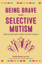 book Being Brave with Selective Mutism: A Step-by-Step Guide for Children and Their Caregivers