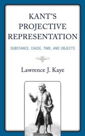 book Kant's Projective Representation: Substance, Cause, Time, and Objects