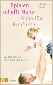 book Spielen schafft Nähe - Nähe löst Konflikte: Spielideen für eine gute Bindung