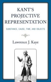 book Kant's Projective Representation: Substance, Cause, Time, and Objects