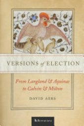 book Versions of Election: From Langland and Aquinas to Calvin and Milton