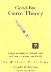 book Good-bye Germ Theory: Ending a Century of Medical Fraud and How to Protect Your Family