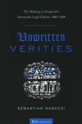 book Unwritten Verities: The Making of England's Vernacular Legal Culture, 1463-1549 (ReFormations: Medieval and Early Modern)