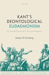 book Kant's Deontological Eudaemonism: The Dutiful Pursuit of Virtue and Happiness