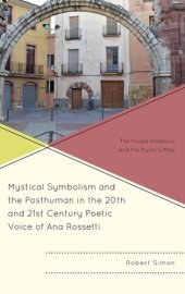 book Mystical Symbolism and the Posthuman in the 20th and 21st Century Poetic Voice of Ana Rossetti: The Purple Gladiolus and the Mystic's Map