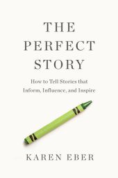 book The Perfect Story: How to Tell Stories that Inform, Influence, and Inspire