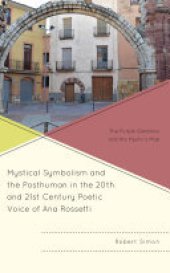 book Mystical Symbolism and the Posthuman in the 20th and 21st Century Poetic Voice of Ana Rossetti: The Purple Gladiolus and the Mystic's Map