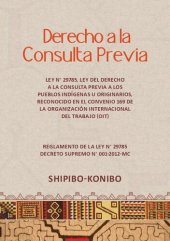 book Derecho a la consulta previa. Shipibo-Konibo. Ley N° 29785, Ley del derecho a la consulta previa a los pueblos indígenas u originarios, reconocido en el Convenio 169 de la Organización Internacional del Trabajo (OIT); Reglamento de la Ley N° 29785 Decreto