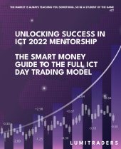 book Unlocking Success in ICT 2022 Mentorship: The Smart Money Guide to The Full ICT Day Trading Model by LumiTraders: SMC with The Full ICT Day Trading Model for Futures and Forex Trading Success