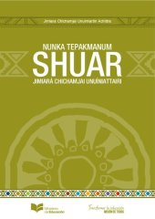 book Shuar nunka tepakmanum jimiará chichamjai unuíniattairi: Jimiara Chichamjai Unuimiartin Achittra