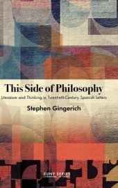 book This Side of Philosophy: Literature and Thinking in Twentieth-Century Spanish Letters (Suny Series: Literature... in Theory)