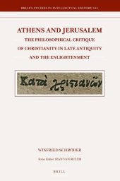 book Athens and Jerusalem: The Philosophical Critique of Christianity in Late Antiquity and the Enlightenment (Brill's Studies in Intellectual History, 344)