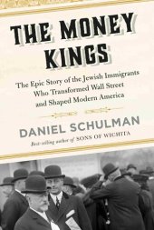 book The Money Kings : The Epic Story of the Jewish Immigrants Who Transformed Wall Street and Shaped Modern America