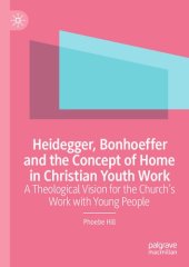 book Heidegger, Bonhoeffer and the Concept of Home in Christian Youth Work: A Theological Vision for the Church's Work with Young People