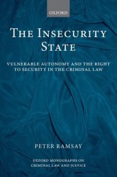 book The Insecurity State: Vulnerable Autonomy and the Right to Security in the Criminal Law (Oxford Monographs on Criminal Law and Justice)