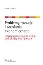 book Problemy rozwoju i zacofania ekonomicznego. Dlaczego jedne kraje są biedne, podczas gdy inne są bogate?