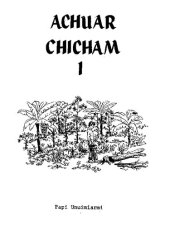 book Achuar chicham 1: papi unuimiarmi. Lectura 1 en achuar (Shibaro/ Chicham)