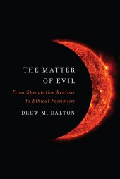 book The Matter of Evil: From Speculative Realism to Ethical Pessimism