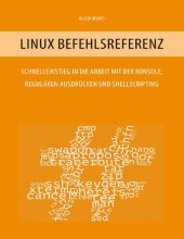 book Linux Befehlsreferenz: Schnelleinstieg in die Arbeit mit der Konsole, regulären Ausdrücken und Shellscripting