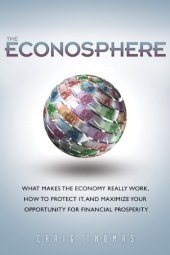 book The Econosphere: What Makes the Economy Really Work, How to Protect It, and Maximize Your Opportunity for Financial Prosperity