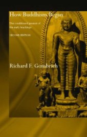 book How Buddhism Began: The Conditioned Genesis of the Early Teachings (Jordan Lectures in Comparative Religion)