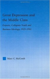 book Great Depression and the Middle Class: Experts, Collegiate Youth and Business Ideology, 1929-1941 (Studies in American Popular History and Culture)