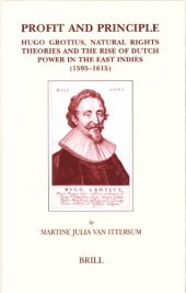 book Profit and Principle: Hugo Grotius, Natural Rights Theories and the Rise of Dutch Power in the East Indies, 1595-1615