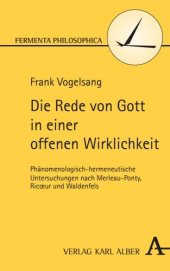 book Die Rede von Gott in einer offenen Wirklichkeit: Phänomenologisch-hermeneutische Untersuchungen nach Merleau-Ponty, Ricoeur und Waldenfels