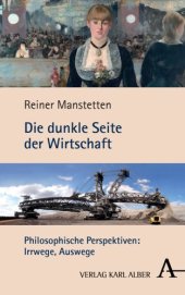 book Die dunkle Seite der Wirtschaft: Philosophische Perspektiven: Irrwege, Auswege