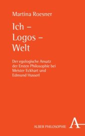 book Ich – Logos – Welt: Der egologische Ansatz der Ersten Philosophie bei Meister Eckhart und Edmund Husserl