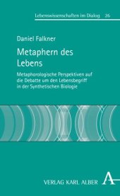 book Metaphern des Lebens: Metaphorologische Perspektiven auf die Debatte um den Lebensbegriff in der Synthetischen Biologie