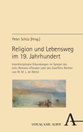 book Religion und Lebensweg im 19. Jahrhundert: Interdisziplinäre Erkundungen im Spiegel des Lehr-Romans »Theodor oder des Zweiflers Weihe« von W. M. L. de Wette