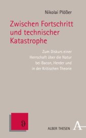 book Zwischen Fortschritt und technischer Katastrophe: Zum Diskurs einer Herrschaft über die Natur bei Bacon, Herder und in der Kritischen Theorie