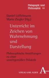 book Unterricht im Zeichen von Wahrnehmung und Darstellung: Philosophische Anstiftungen zu einer unzeitgemäßen Didaktik