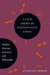 book A Latin American Existentialist Ethos: Modern Mexican Literature and Philosophy