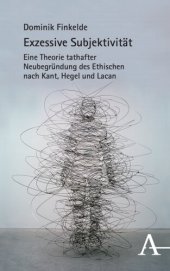 book Exzessive Subjektivität: Eine Theorie tathafter Neubegründung des Ethischen nach Kant, Hegel und Lacan