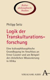 book Logik der Transkulturationsforschung: Eine kulturphilosophische Grundlegung im Anschluss an Ernst Cassirer und am Beispiel der christlichen Missionierung in Afrika