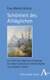 book Schönheit des Alltäglichen: Zur Ethik des täglichen Umgangs bei Albert Schweitzer, Martin Buber und Adalbert Stifter