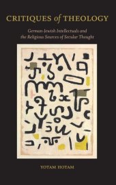 book Critiques of Theology: German-Jewish Intellectuals and the Religious Sources of Secular Thought (SUNY in Contemporary Jewish Thought)