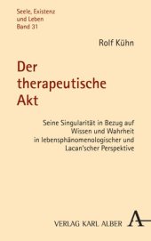 book Der therapeutische Akt: Seine Singularität in Bezug auf Wissen und Wahrheit in lebensphänomenologischer und Lacan'scher Perspektive