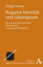 book Negative Identität und Lebenspraxis: Zur praktisch-philosophischen Rekonstruktion unverfügbarer Subjektivität